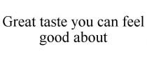 GREAT TASTE YOU CAN FEEL GOOD ABOUT