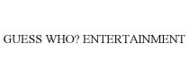 GUESS WHO? ENTERTAINMENT
