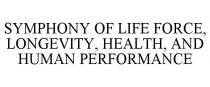 SYMPHONY OF LIFE FORCE, LONGEVITY, HEALTH, AND HUMAN PERFORMANCE