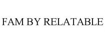 FAM BY RELATABLE