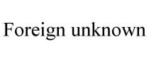 FOREIGN UNKNOWN