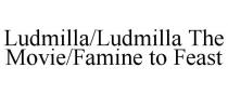 LUDMILLA/LUDMILLA THE MOVIE/FAMINE TO FEAST