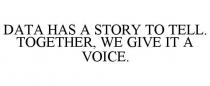 DATA HAS A STORY TO TELL. TOGETHER, WE GIVE IT A VOICE.