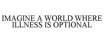 IMAGINE A WORLD WHERE ILLNESS IS OPTIONAL