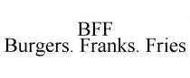 BFF BURGERS. FRANKS. FRIES