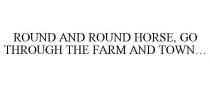 ROUND AND ROUND HORSE, GO THROUGH THE FARM AND TOWN.
