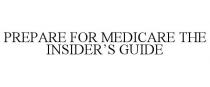 PREPARE FOR MEDICARE THE INSIDER'S GUIDE
