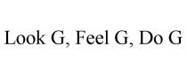 LOOK G, FEEL G, DO G