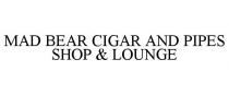 MAD BEAR CIGAR AND PIPES SHOP & LOUNGE
