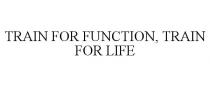 TRAIN FOR FUNCTION, TRAIN FOR LIFE