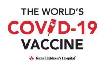 THE WORLD'S COVID-19 VACCINE TEXAS CHILDREN'S HOSPITAL