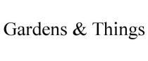 GARDENS & THINGS
