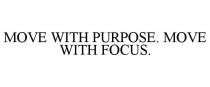 MOVE WITH PURPOSE. MOVE WITH FOCUS.