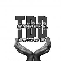 TDD SUPPORTIVE LIVING INC. DREAMS CAN COME TRUE!