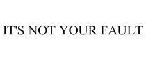 IT'S NOT YOUR FAULT