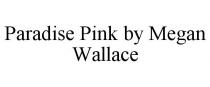 PARADISE PINK BY MEGAN WALLACE