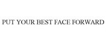 PUT YOUR BEST FACE FORWARD
