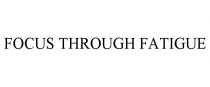 FOCUS THROUGH FATIGUE