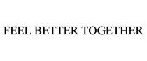 FEEL BETTER TOGETHER