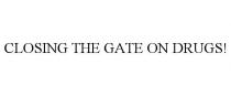 CLOSING THE GATE ON DRUGS!