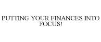 PUTTING YOUR FINANCES INTO FOCUS!