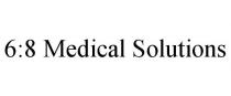 6:8 MEDICAL SOLUTIONS