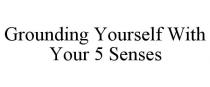GROUNDING YOURSELF WITH YOUR 5 SENSES