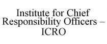 INSTITUTE FOR CHIEF RESPONSIBILITY OFFICERS - ICRO