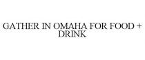 GATHER IN OMAHA FOR FOOD + DRINK