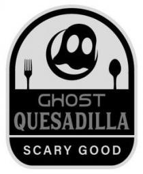 GHOST QUESADILLA SCARY GOOD