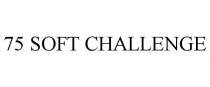 75 SOFT CHALLENGE