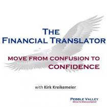 THE FINANCIAL TRANSLATOR MOVE FROM CONFUSION TO CONFIDENCE WITH KIRK KREIKEMEIER PEBBLE VALLEY WEALTH MANAGMENT