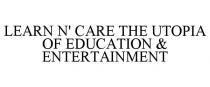 LEARN N' CARE THE UTOPIA OF EDUCATION & ENTERTAINMENT