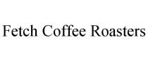 FETCH COFFEE ROASTERS