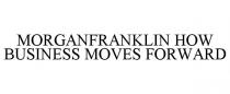 MORGANFRANKLIN HOW BUSINESS MOVES FORWARD