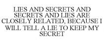 LIES AND SECRETS AND SECRETS AND LIES ARE CLOSELY RELATED, BECAUSE I WILL TELL A LIE TO KEEP MY SECRET