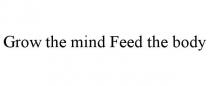 GROW THE MIND FEED THE BODY