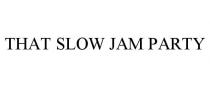 THAT SLOW JAM PARTY