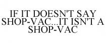 IF IT DOESN'T SAY SHOP-VAC...IT ISN'T A SHOP-VAC