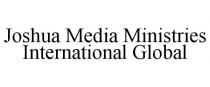 JOSHUA MEDIA MINISTRIES INTERNATIONAL GLOBAL