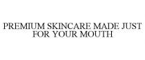 PREMIUM SKINCARE MADE JUST FOR YOUR MOUTH