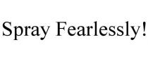 SPRAY FEARLESSLY!