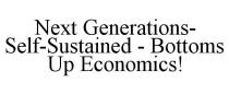 NEXT GENERATIONS- SELF-SUSTAINED - BOTTOMS UP ECONOMICS!