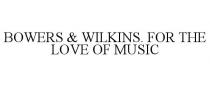 BOWERS & WILKINS. FOR THE LOVE OF MUSIC