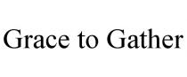 GRACE TO GATHER