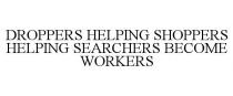 DROPPERS HELPING SHOPPERS HELPING SEARCHERS BECOME WORKERS