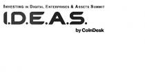 INVESTING IN DIGITAL ENTERPRISES & ASSETS SUMMIT, I.D.E.A.S. BY COINDESK