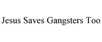 JESUS SAVES GANGSTERS TOO