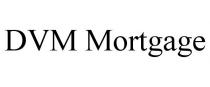 DVM MORTGAGE