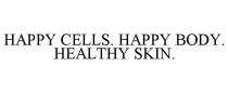 HAPPY CELLS. HAPPY BODY. HEALTHY SKIN.